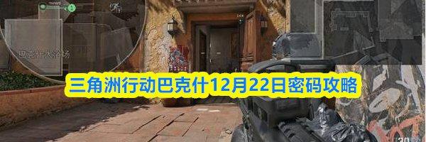 三角洲行动巴克什12月22日密码攻略