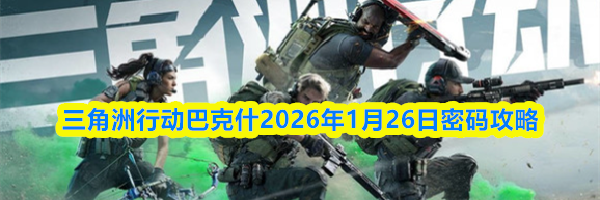 三角洲行动巴克什2026年1月26日密码攻略