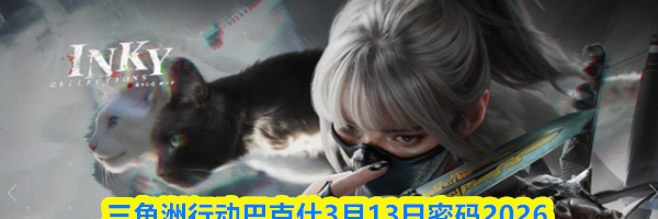 三角洲行动巴克什3月13日密码2026
