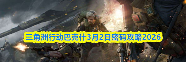 三角洲行动巴克什3月2日密码攻略2026
