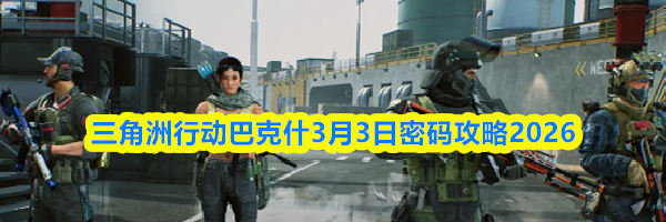 三角洲行动巴克什3月3日密码攻略2026