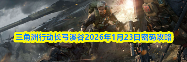 三角洲行动长弓溪谷2026年1月23日密码攻略