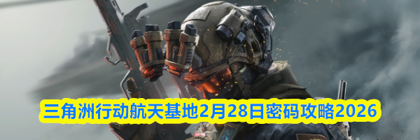 三角洲行动航天基地2月28日密码攻略2026