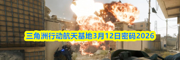 三角洲行动航天基地3月12日密码2026