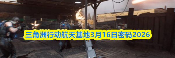 三角洲行动航天基地3月16日密码2026