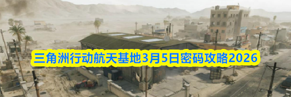 三角洲行动航天基地3月5日密码攻略2026