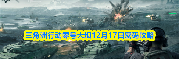 三角洲行动零号大坝12月17日密码攻略