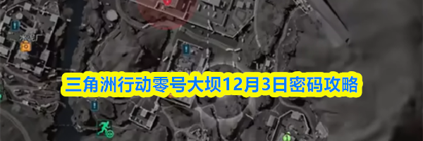 三角洲行动零号大坝12月3日密码攻略