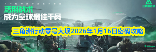 三角洲行动零号大坝2026年1月16日密码攻略