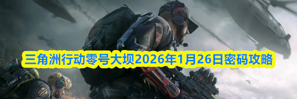 三角洲行动零号大坝2026年1月26日密码攻略