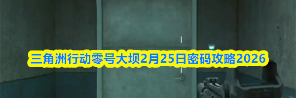 三角洲行动零号大坝2月25日密码攻略2026