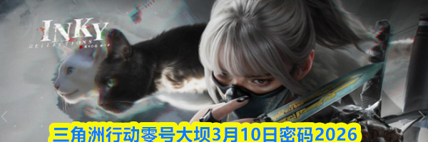 三角洲行动零号大坝3月10日密码2026