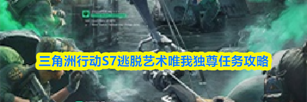 三角洲行动S7逃脱艺术唯我独尊任务攻略