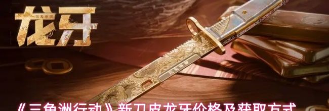 《三角洲行动》新刀皮龙牙价格及获取方式