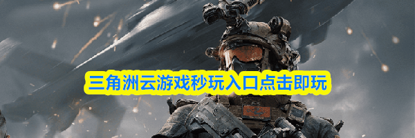 三角洲云游戏秒玩入口点击即玩