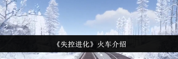 《失控进化》火车介绍