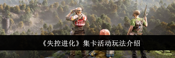 《失控进化》集卡活动玩法介绍