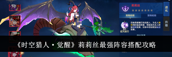 《时空猎人&middot;觉醒》莉莉丝最强阵容搭配攻略