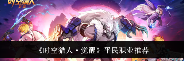 《时空猎人&middot;觉醒》平民职业推荐