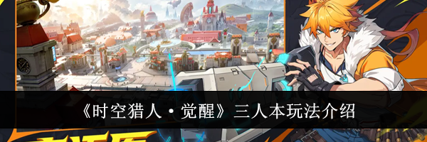 《时空猎人&middot;觉醒》三人本玩法介绍