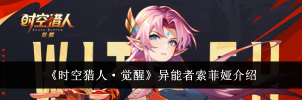 《时空猎人&middot;觉醒》异能者索菲娅介绍