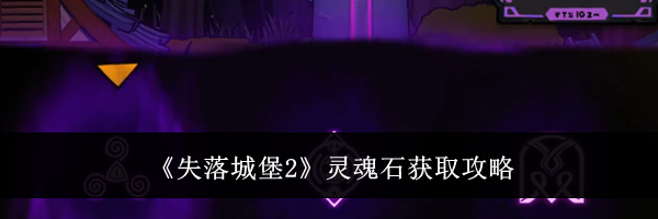 《失落城堡2》灵魂石获取攻略