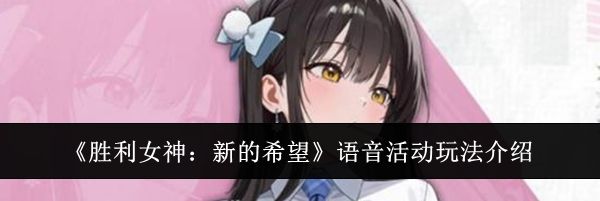 《胜利女神：新的希望》语音活动玩法介绍