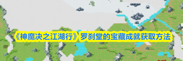 《神魔决之江湖行》罗刹堂的宝藏成就获取方法