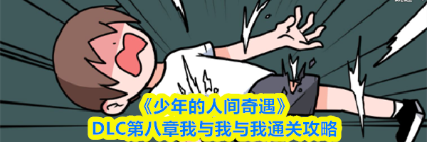《少年的人间奇遇》DLC第八章我与我与我通关攻略