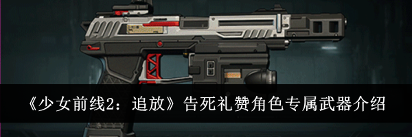 《少女前线2：追放》告死礼赞角色专属武器介绍