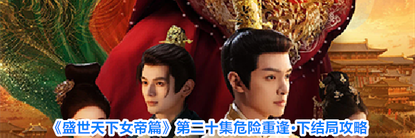 《盛世天下女帝篇》第二十集危险重逢&middot;下结局攻略