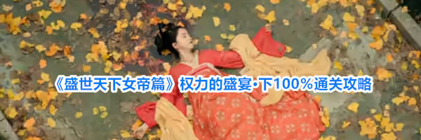 《盛世天下女帝篇》权力的盛宴&middot;下100％通关攻略