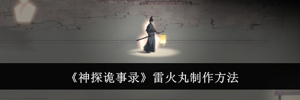 《神探诡事录》雷火丸制作方法