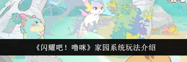 《闪耀吧！噜咪》家园系统玩法介绍