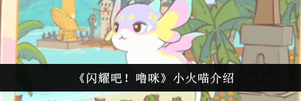 《闪耀吧！噜咪》小火喵介绍