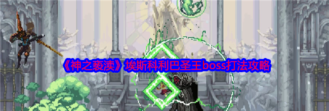 《神之亵渎》埃斯科利巴圣王boss打法攻略