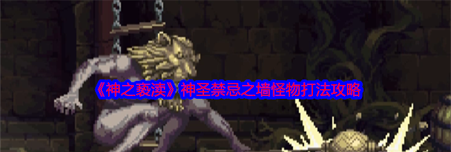 《神之亵渎》神圣禁忌之墙怪物打法攻略