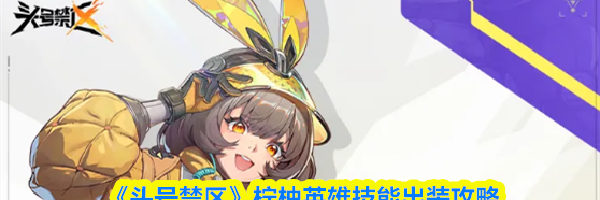 《头号禁区》柠柚英雄技能出装攻略