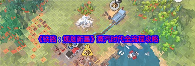 《铁路：规划新星》蒸汽时代全流程攻略