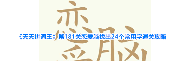 《天天拼词王》第181关恋爱脑找出24个常用字通关攻略