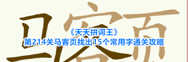 《天天拼词王》第214关马客页找出15个常用字通关攻略