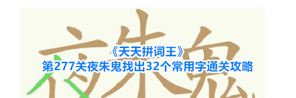 《天天拼词王》第277关夜朱鬼找出32个常用字通关攻略
