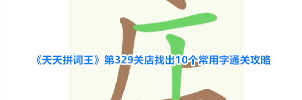 《天天拼词王》第329关店找出10个常用字通关攻略