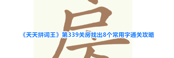 《天天拼词王》第339关房找出8个常用字通关攻略