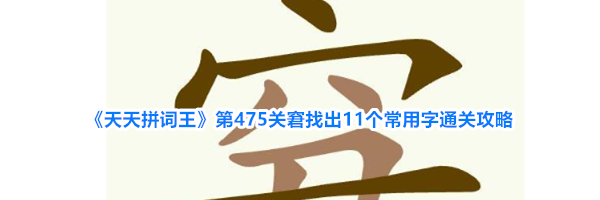 《天天拼词王》第475关窘找出11个常用字通关攻略