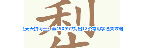 《天天拼词王》第490关犁找出12个常用字通关攻略