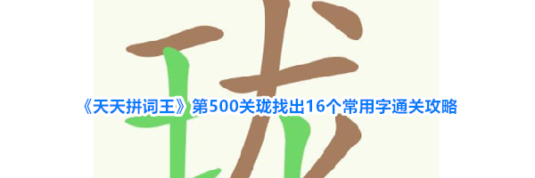 《天天拼词王》第500关珑找出16个常用字通关攻略