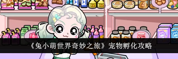 《兔小萌世界奇妙之旅》宠物孵化攻略