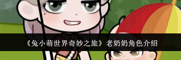 《兔小萌世界奇妙之旅》老奶奶角色介绍