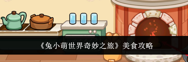 《兔小萌世界奇妙之旅》美食攻略